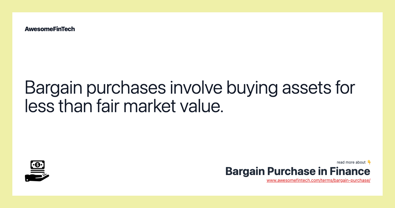 Bargain purchases involve buying assets for less than fair market value.