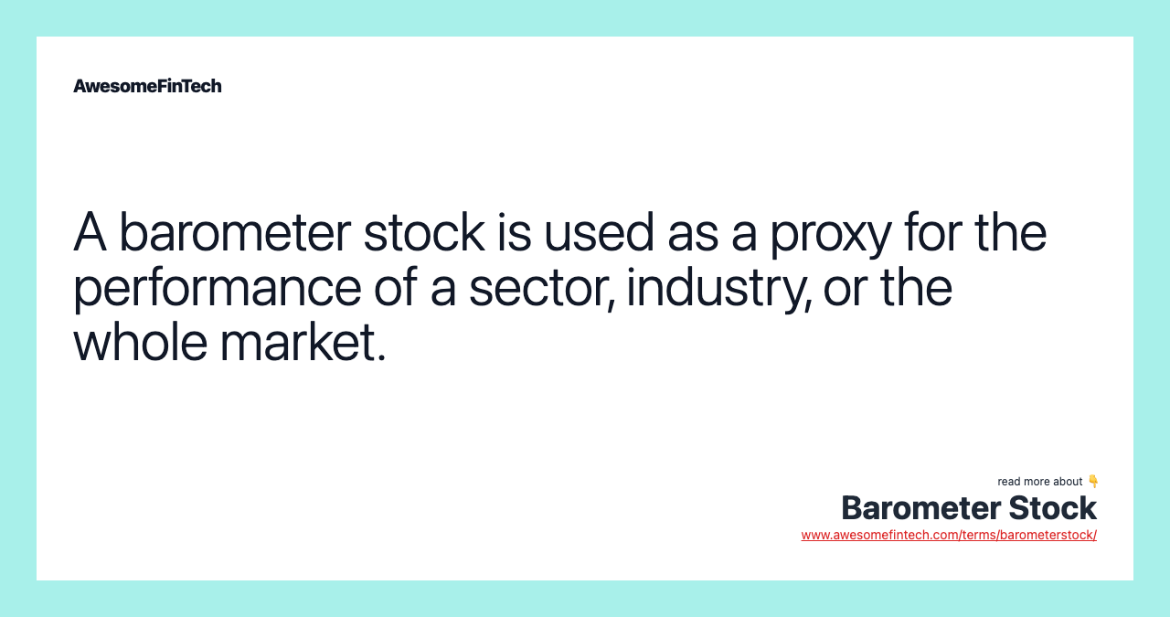 A barometer stock is used as a proxy for the performance of a sector, industry, or the whole market.