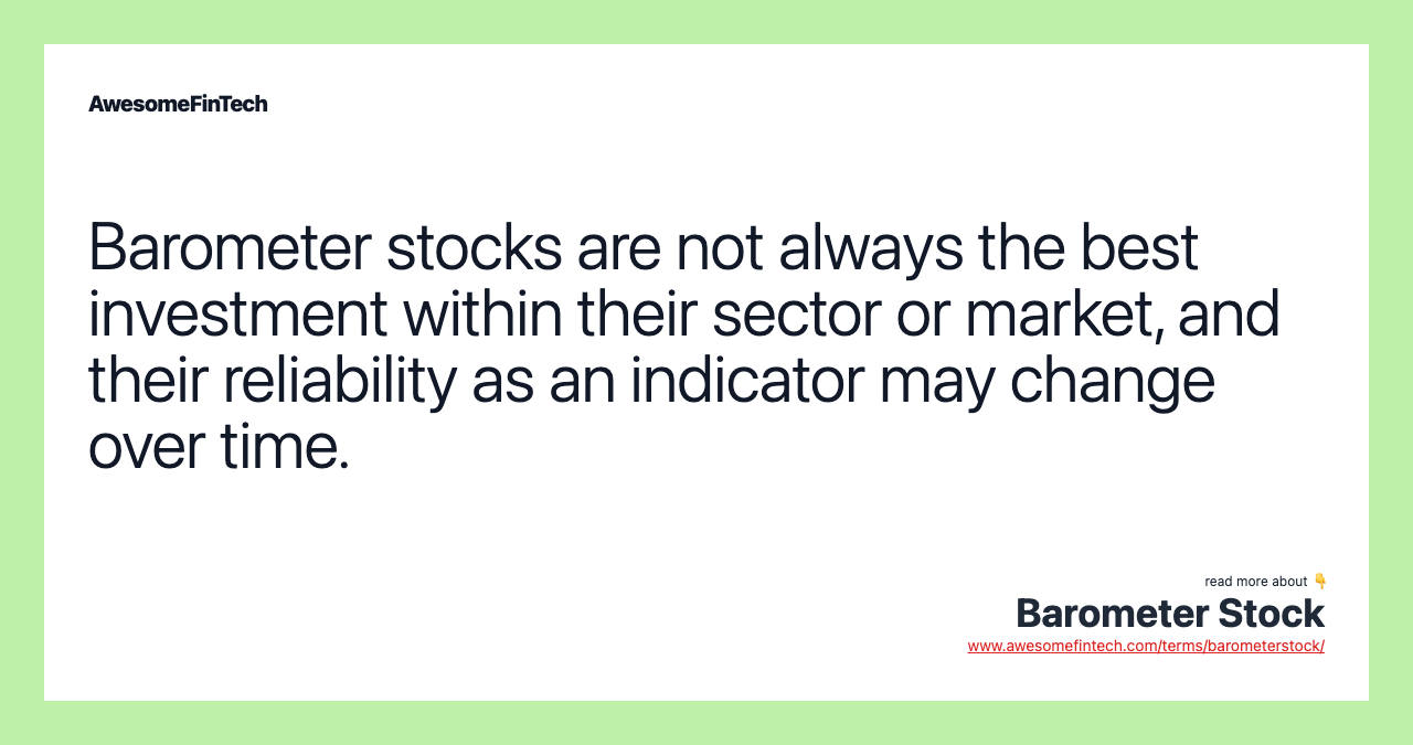 Barometer stocks are not always the best investment within their sector or market, and their reliability as an indicator may change over time.