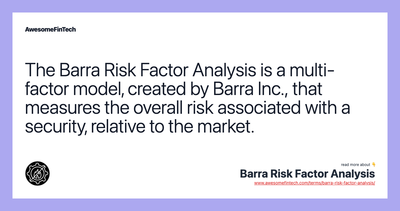 The Barra Risk Factor Analysis is a multi-factor model, created by Barra Inc., that measures the overall risk associated with a security, relative to the market.