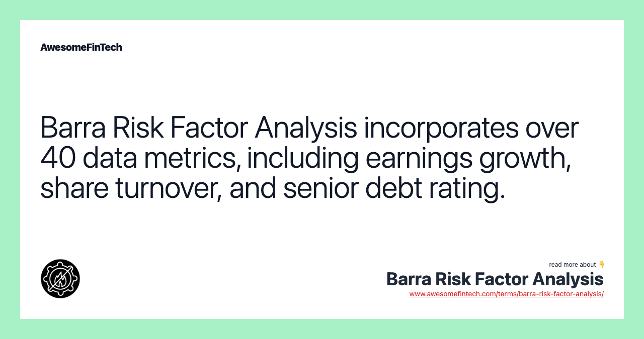 Barra Risk Factor Analysis incorporates over 40 data metrics, including earnings growth, share turnover, and senior debt rating.