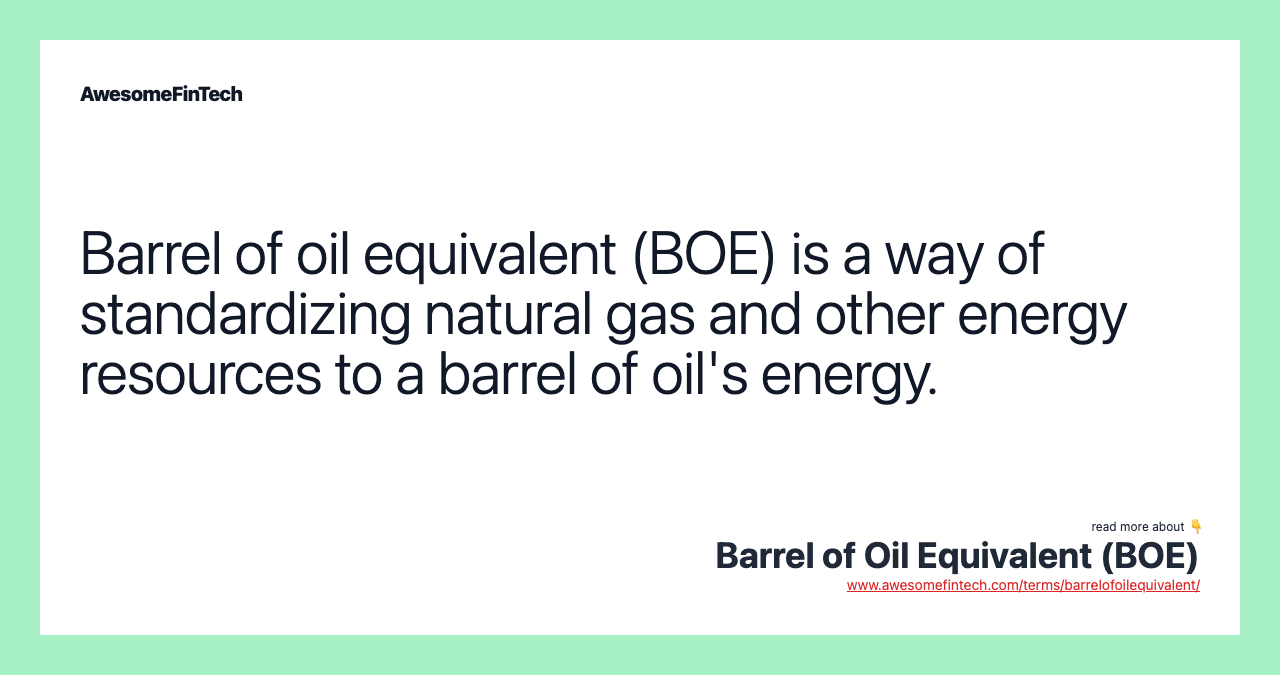 Barrel of oil equivalent (BOE) is a way of standardizing natural gas and other energy resources to a barrel of oil's energy.
