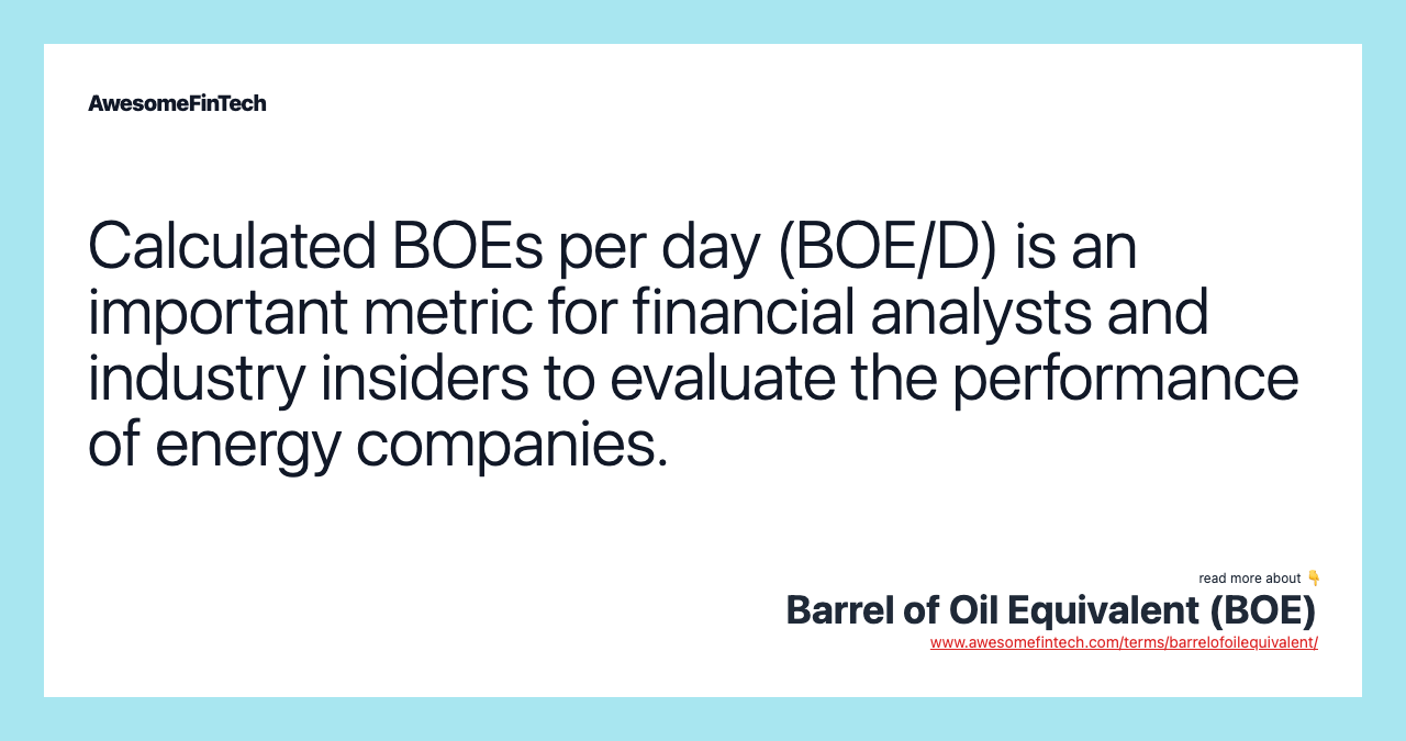 Calculated BOEs per day (BOE/D) is an important metric for financial analysts and industry insiders to evaluate the performance of energy companies.