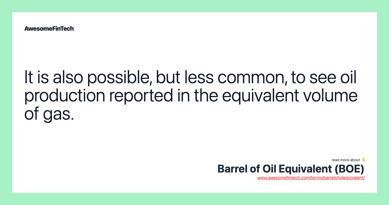 It is also possible, but less common, to see oil production reported in the equivalent volume of gas.