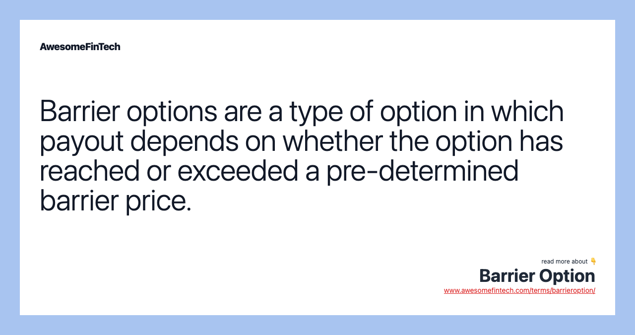 Barrier options are a type of option in which payout depends on whether the option has reached or exceeded a pre-determined barrier price.