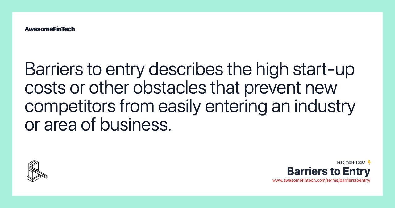 Barriers to entry describes the high start-up costs or other obstacles that prevent new competitors from easily entering an industry or area of business.