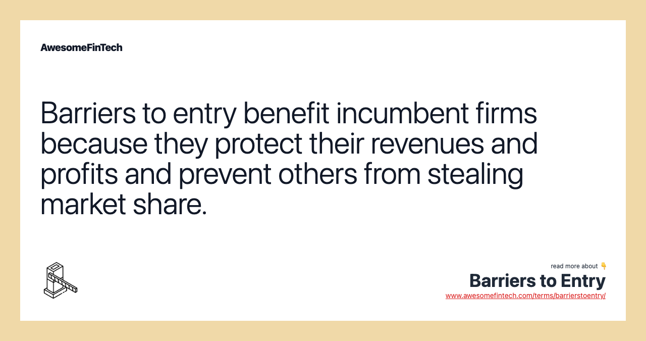 Barriers to entry benefit incumbent firms because they protect their revenues and profits and prevent others from stealing market share.