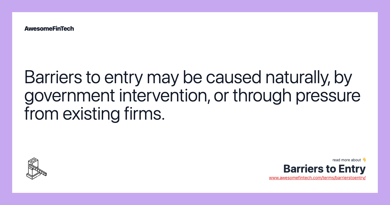 Barriers to entry may be caused naturally, by government intervention, or through pressure from existing firms.