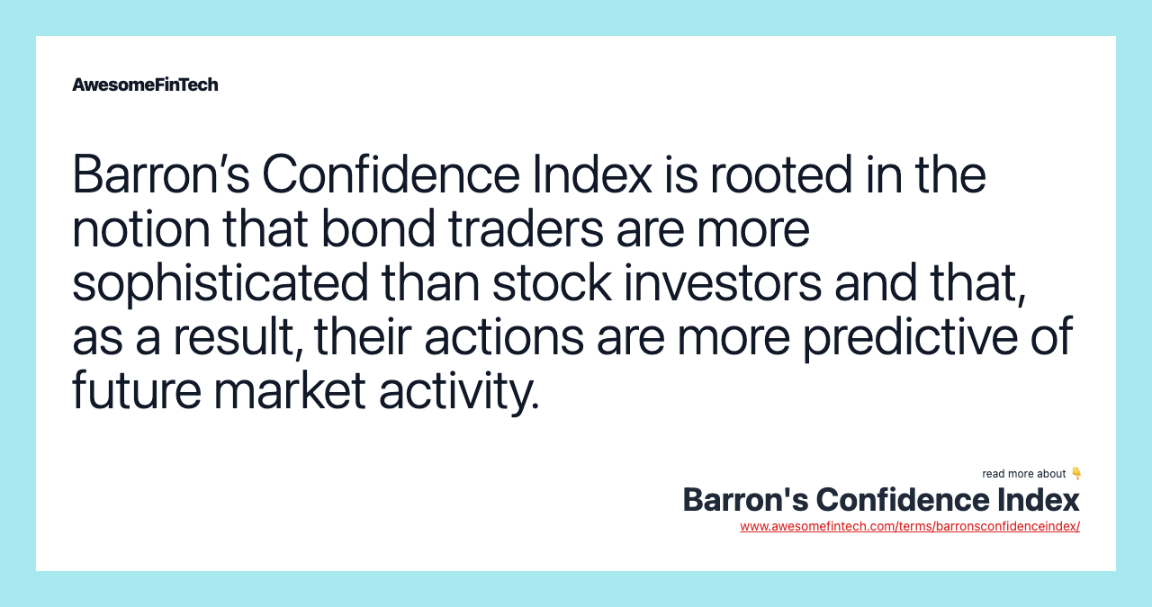 Barron’s Confidence Index is rooted in the notion that bond traders are more sophisticated than stock investors and that, as a result, their actions are more predictive of future market activity.
