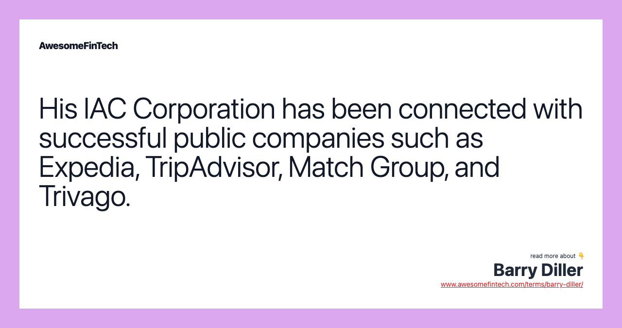 His IAC Corporation has been connected with successful public companies such as Expedia, TripAdvisor, Match Group, and Trivago.