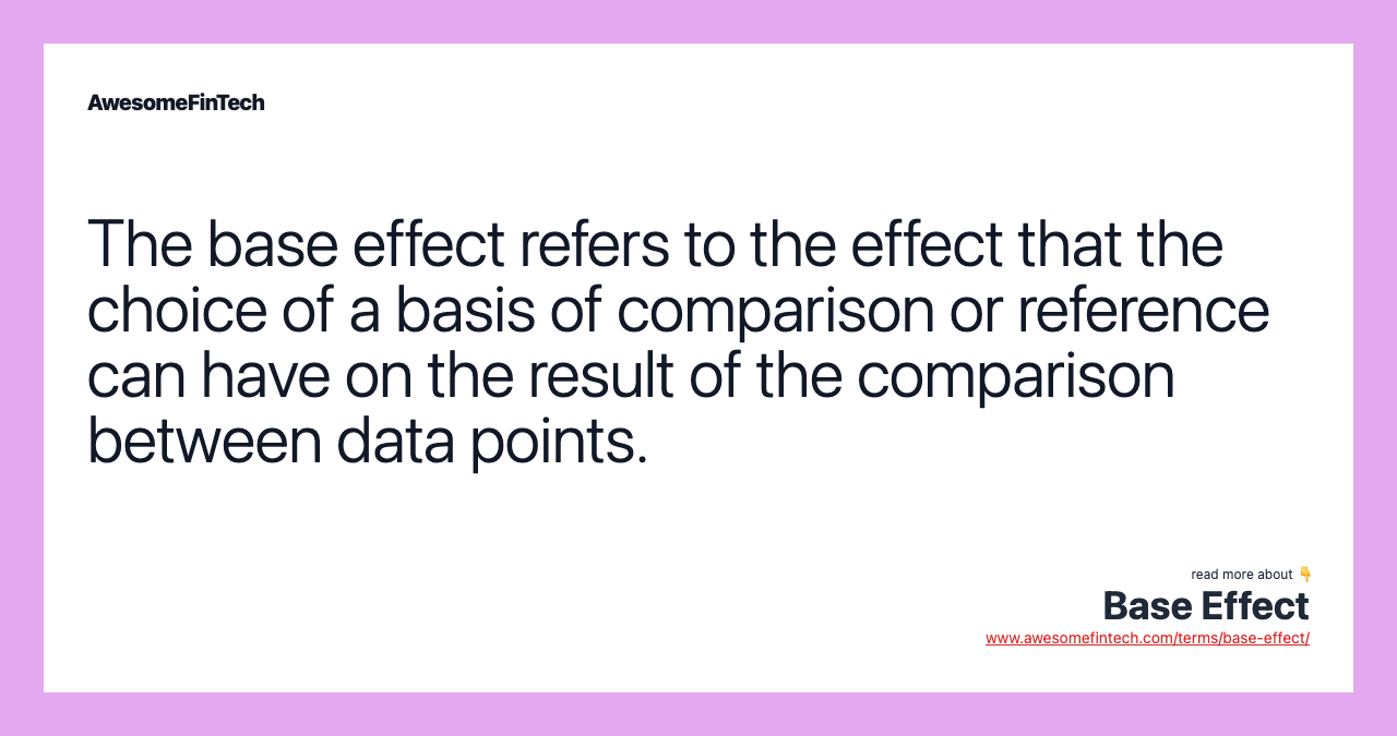 The base effect refers to the effect that the choice of a basis of comparison or reference can have on the result of the comparison between data points.