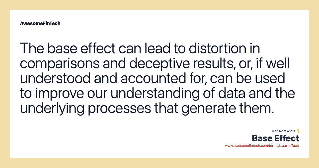 The base effect can lead to distortion in comparisons and deceptive results, or, if well understood and accounted for, can be used to improve our understanding of data and the underlying processes that generate them.