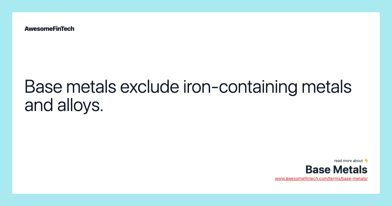 Base metals exclude iron-containing metals and alloys.