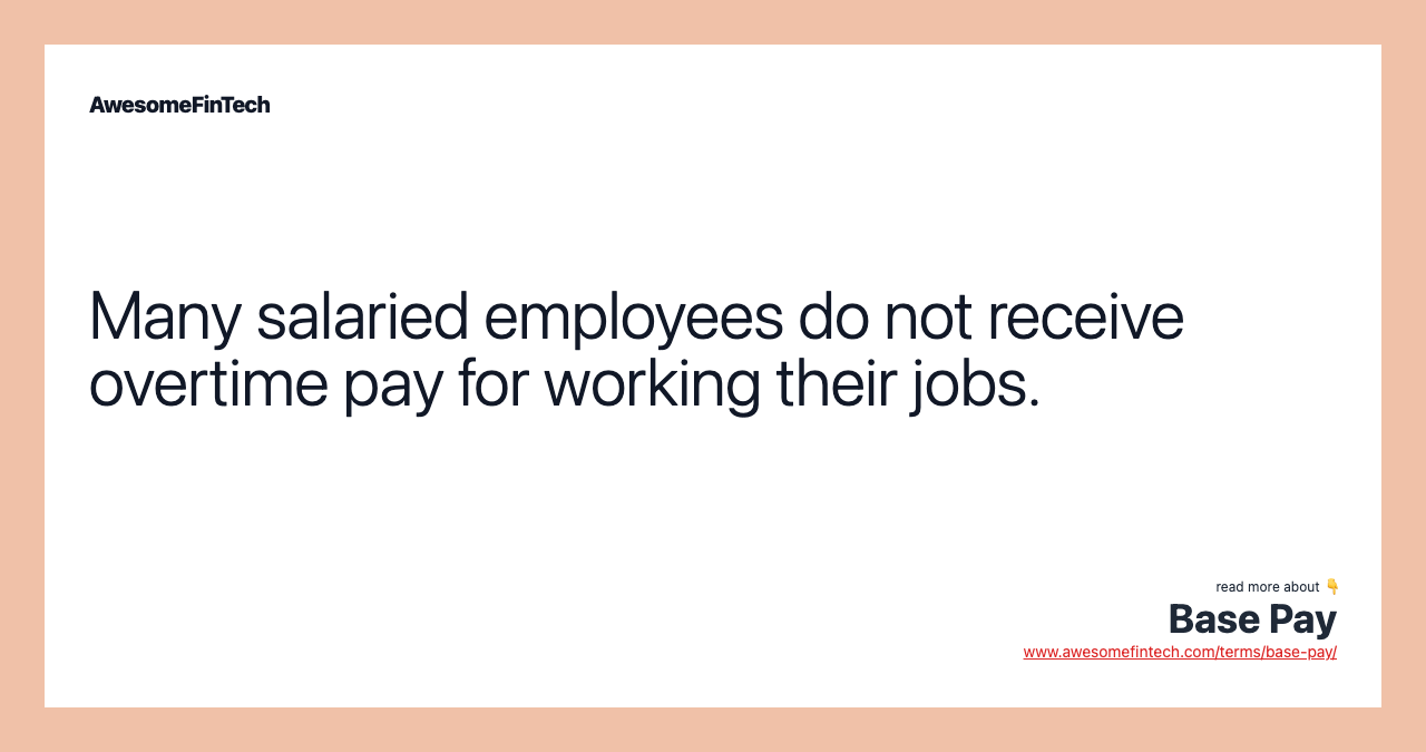 Many salaried employees do not receive overtime pay for working their jobs.