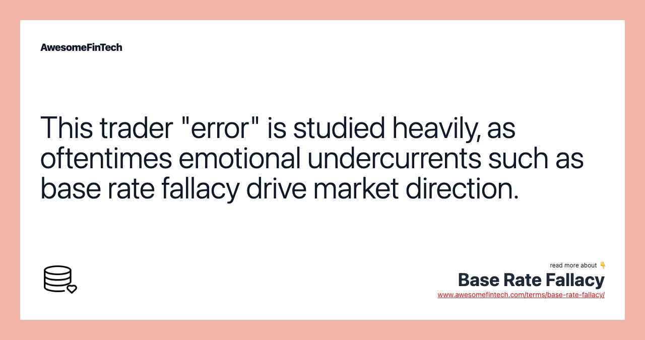 This trader "error" is studied heavily, as oftentimes emotional undercurrents such as base rate fallacy drive market direction.