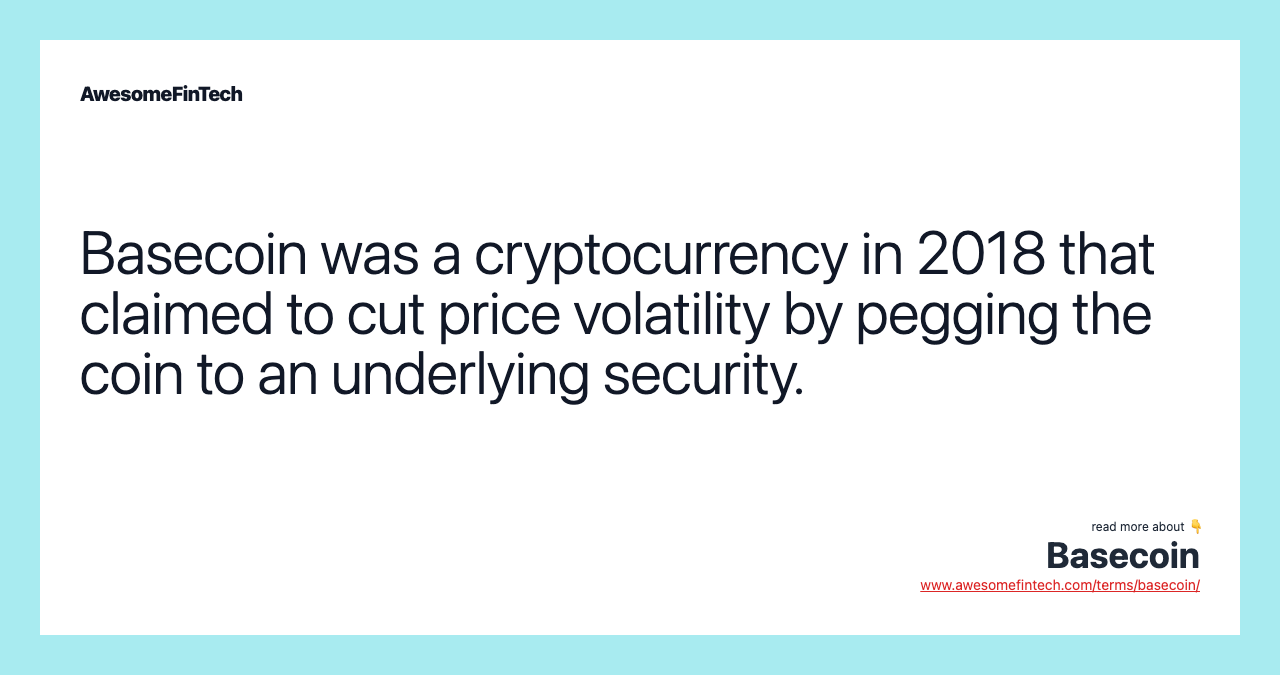 Basecoin was a cryptocurrency in 2018 that claimed to cut price volatility by pegging the coin to an underlying security.