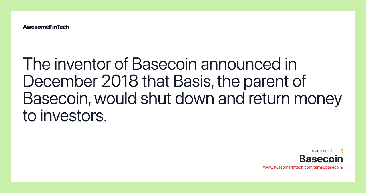 The inventor of Basecoin announced in December 2018 that Basis, the parent of Basecoin, would shut down and return money to investors.