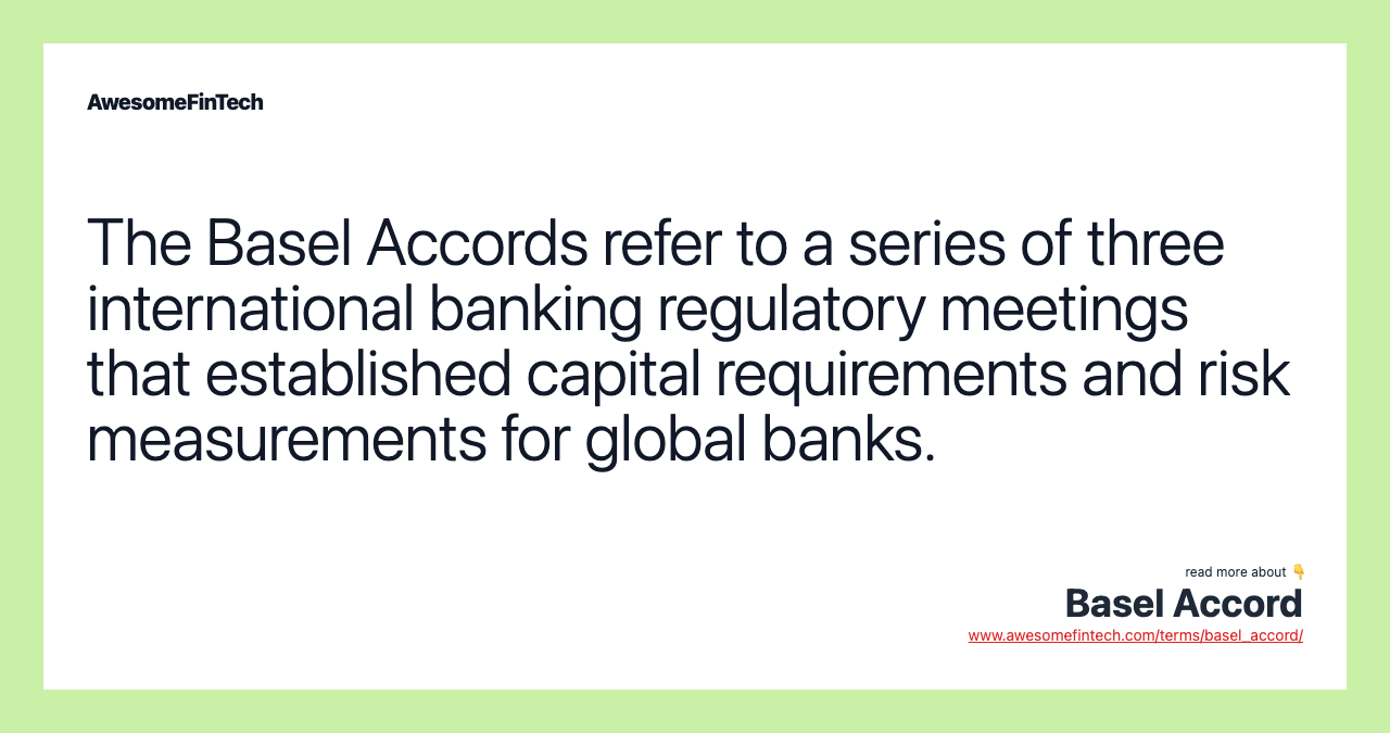 The Basel Accords refer to a series of three international banking regulatory meetings that established capital requirements and risk measurements for global banks.