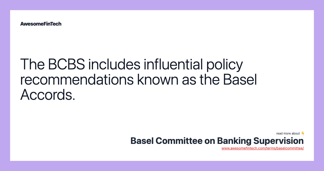 The BCBS includes influential policy recommendations known as the Basel Accords.