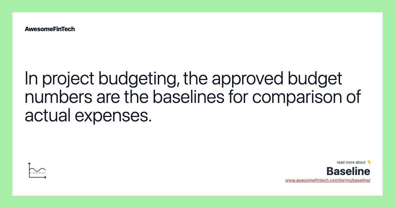 In project budgeting, the approved budget numbers are the baselines for comparison of actual expenses.