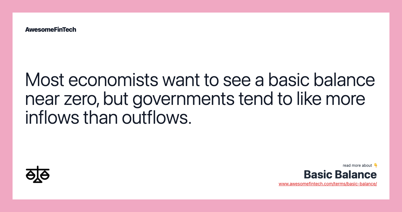Most economists want to see a basic balance near zero, but governments tend to like more inflows than outflows.