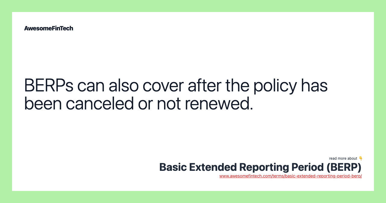BERPs can also cover after the policy has been canceled or not renewed.
