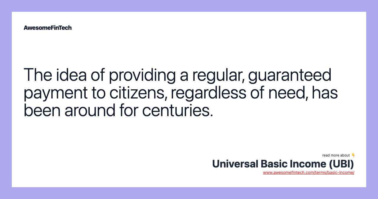 The idea of providing a regular, guaranteed payment to citizens, regardless of need, has been around for centuries.