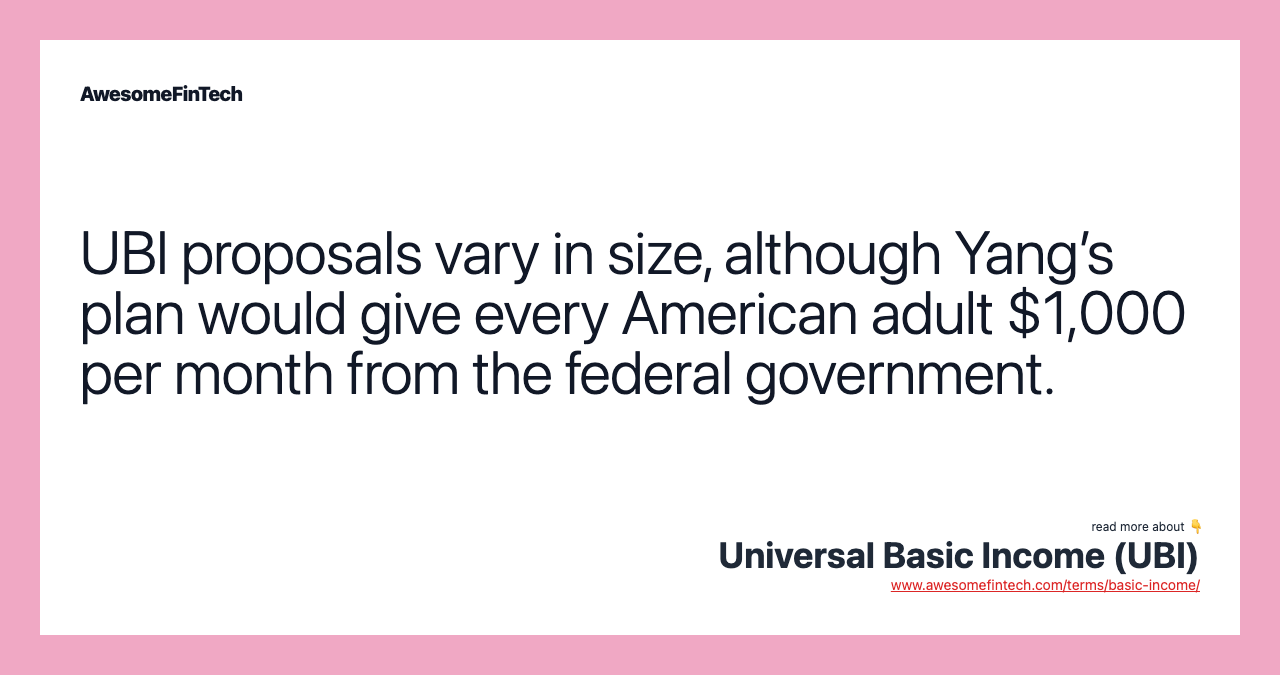 UBI proposals vary in size, although Yang’s plan would give every American adult $1,000 per month from the federal government.