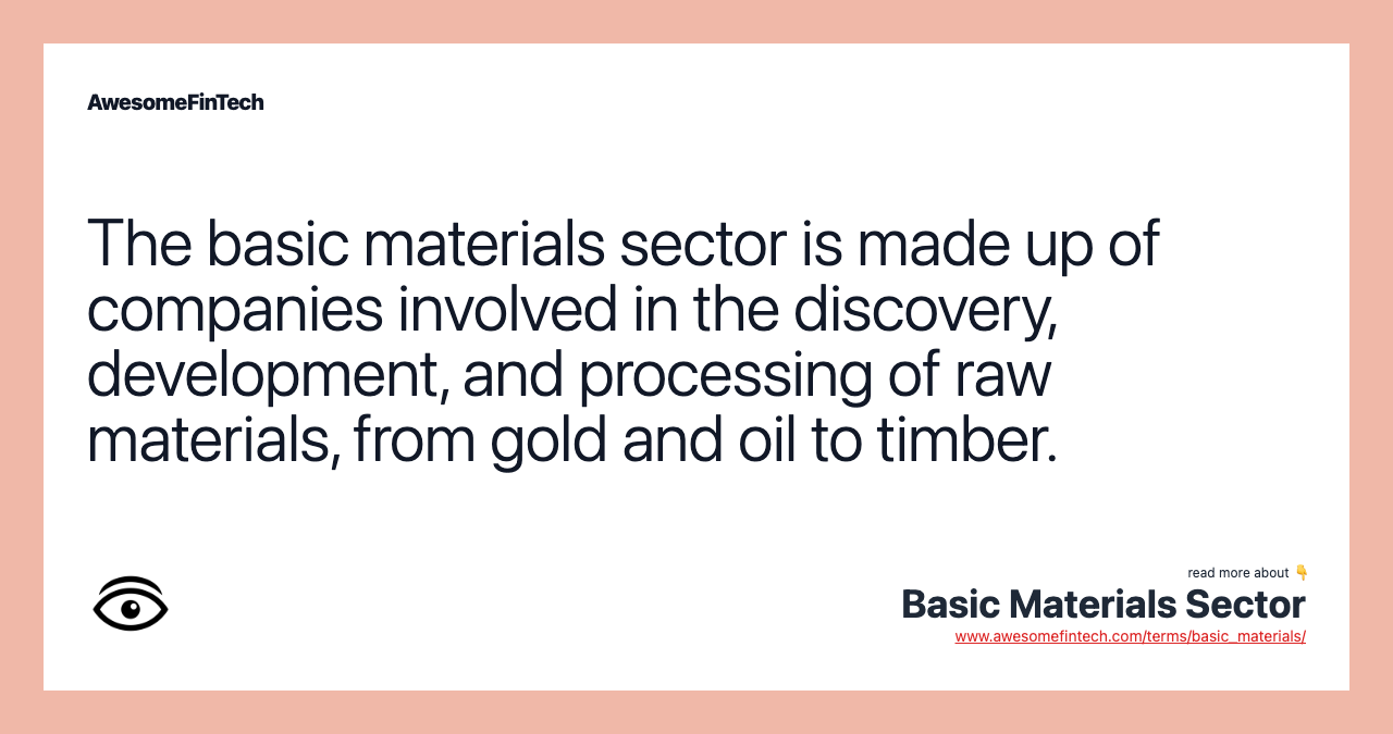 The basic materials sector is made up of companies involved in the discovery, development, and processing of raw materials, from gold and oil to timber.