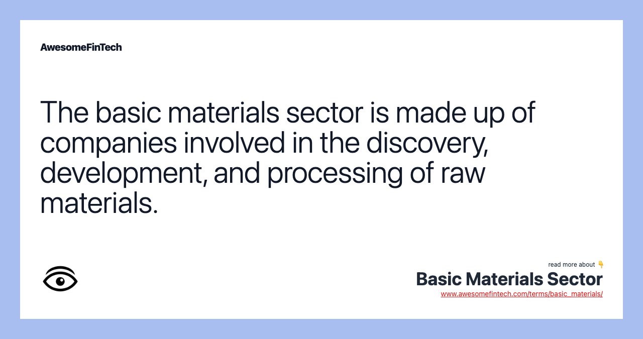 The basic materials sector is made up of companies involved in the discovery, development, and processing of raw materials.