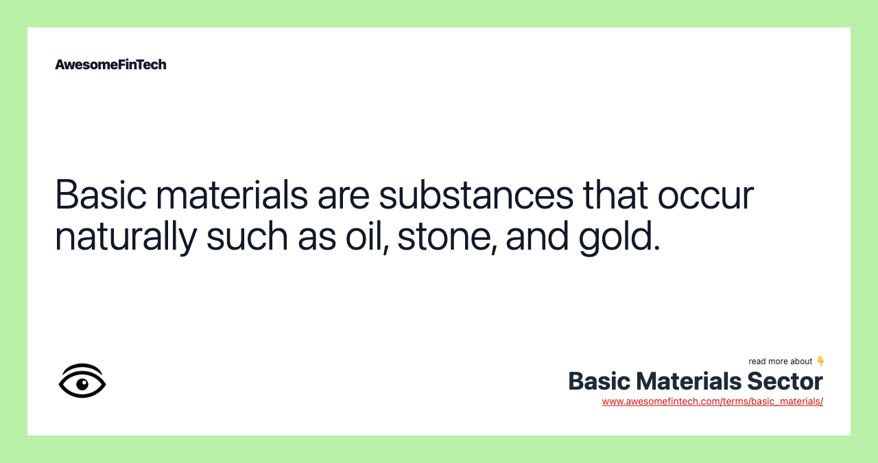 Basic materials are substances that occur naturally such as oil, stone, and gold.