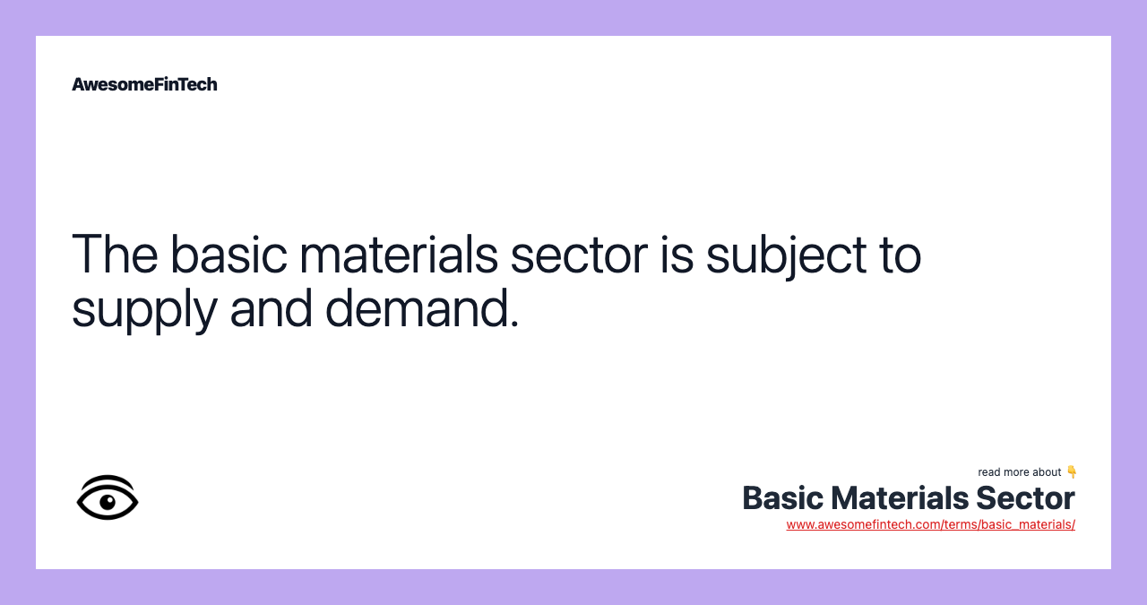 The basic materials sector is subject to supply and demand.