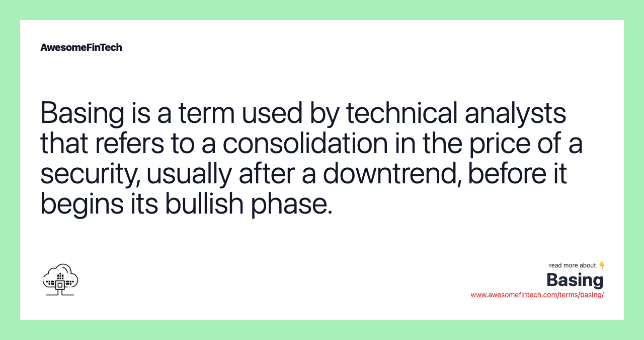 Basing is a term used by technical analysts that refers to a consolidation in the price of a security, usually after a downtrend, before it begins its bullish phase.