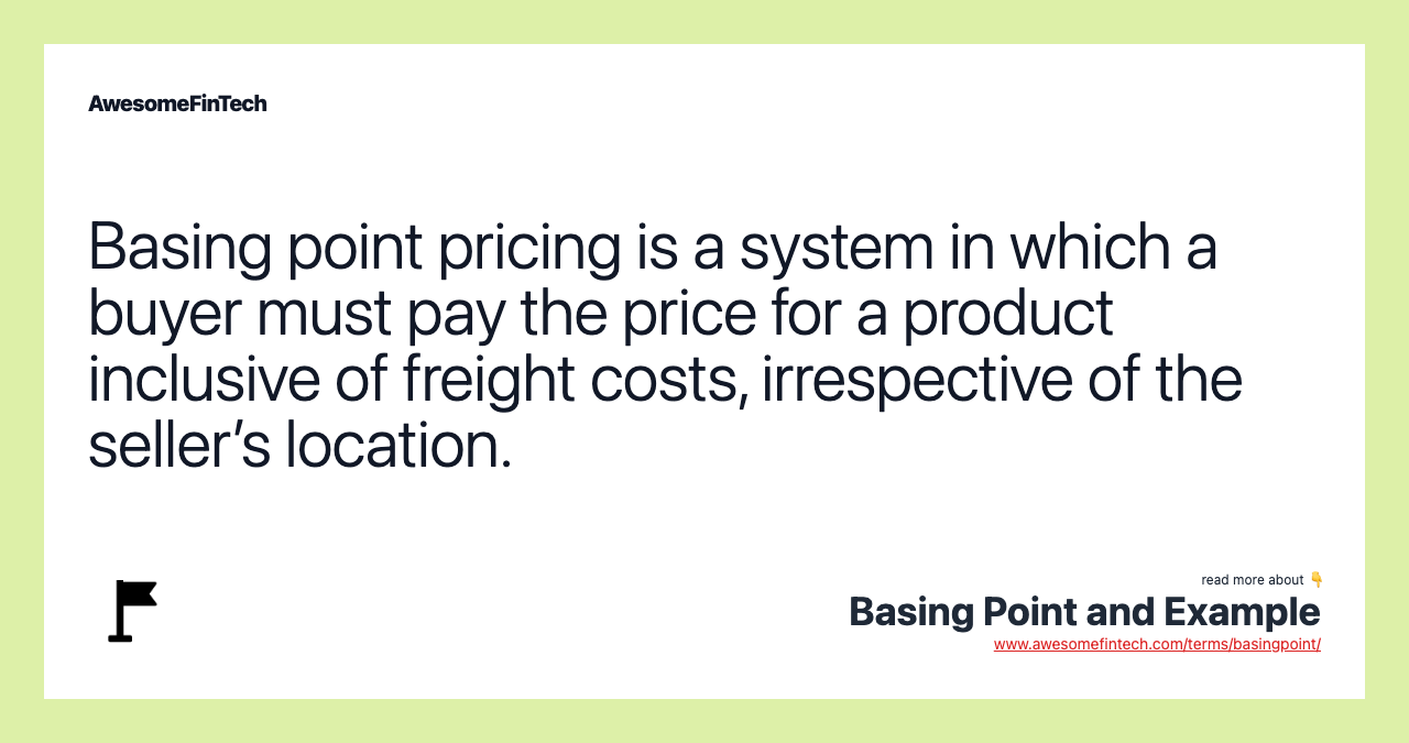 Basing point pricing is a system in which a buyer must pay the price for a product inclusive of freight costs, irrespective of the seller’s location.
