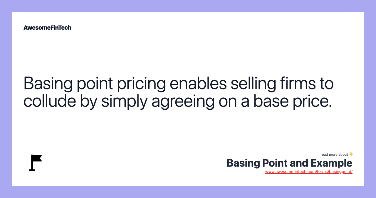 Basing point pricing enables selling firms to collude by simply agreeing on a base price.