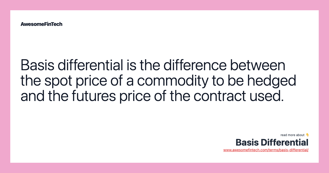 Basis differential is the difference between the spot price of a commodity to be hedged and the futures price of the contract used.