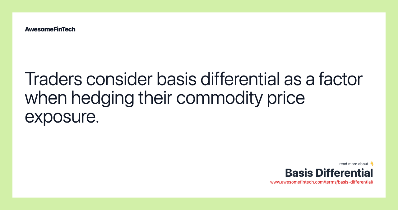 Traders consider basis differential as a factor when hedging their commodity price exposure.