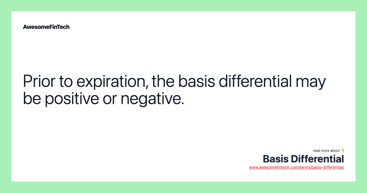 Prior to expiration, the basis differential may be positive or negative.
