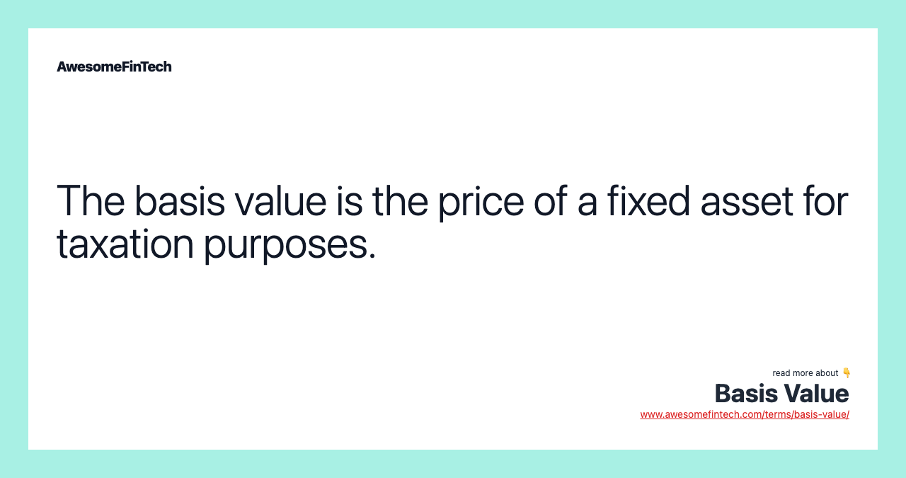 The basis value is the price of a fixed asset for taxation purposes.