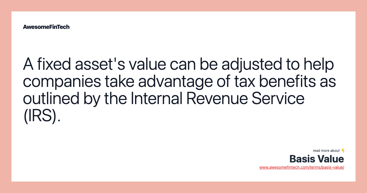 A fixed asset's value can be adjusted to help companies take advantage of tax benefits as outlined by the Internal Revenue Service (IRS).