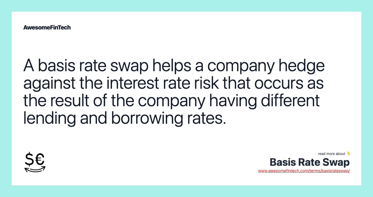 A basis rate swap helps a company hedge against the interest rate risk that occurs as the result of the company having different lending and borrowing rates.