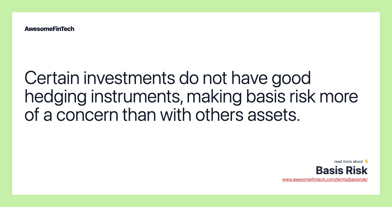 Certain investments do not have good hedging instruments, making basis risk more of a concern than with others assets.