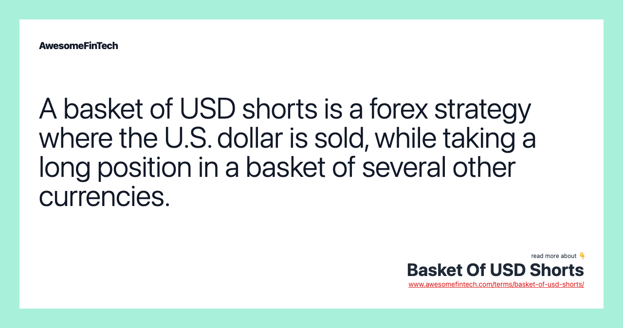 A basket of USD shorts is a forex strategy where the U.S. dollar is sold, while taking a long position in a basket of several other currencies.