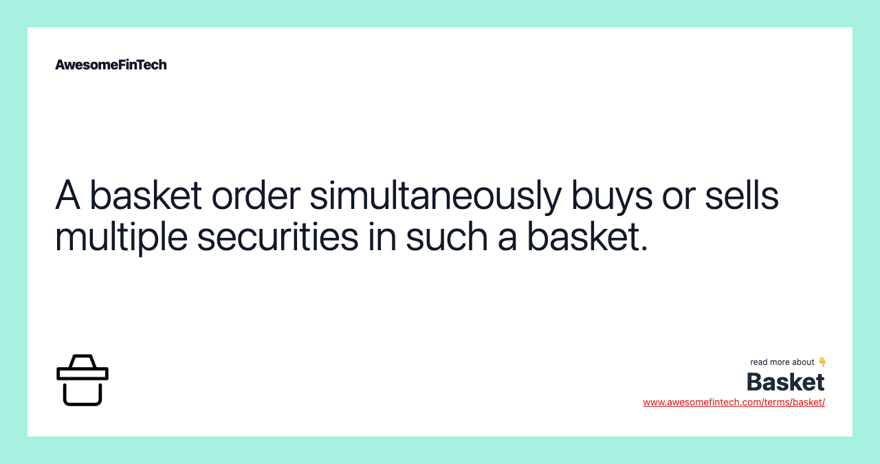 A basket order simultaneously buys or sells multiple securities in such a basket.