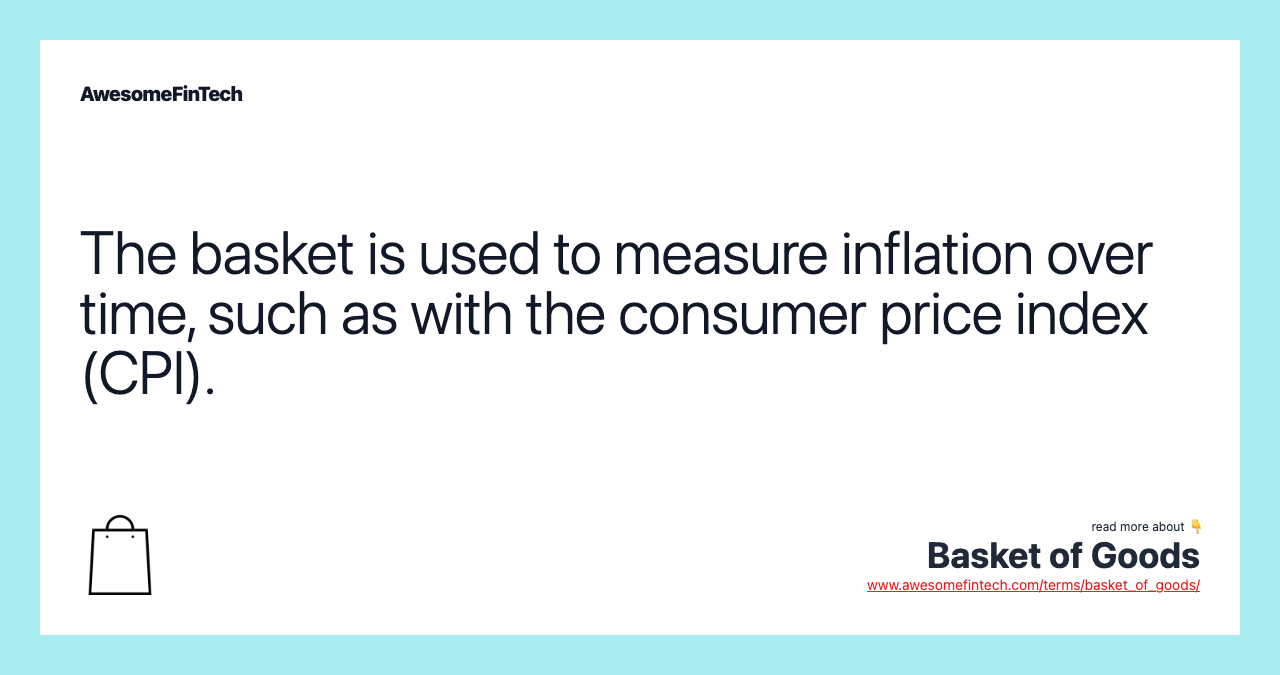 The basket is used to measure inflation over time, such as with the consumer price index (CPI).