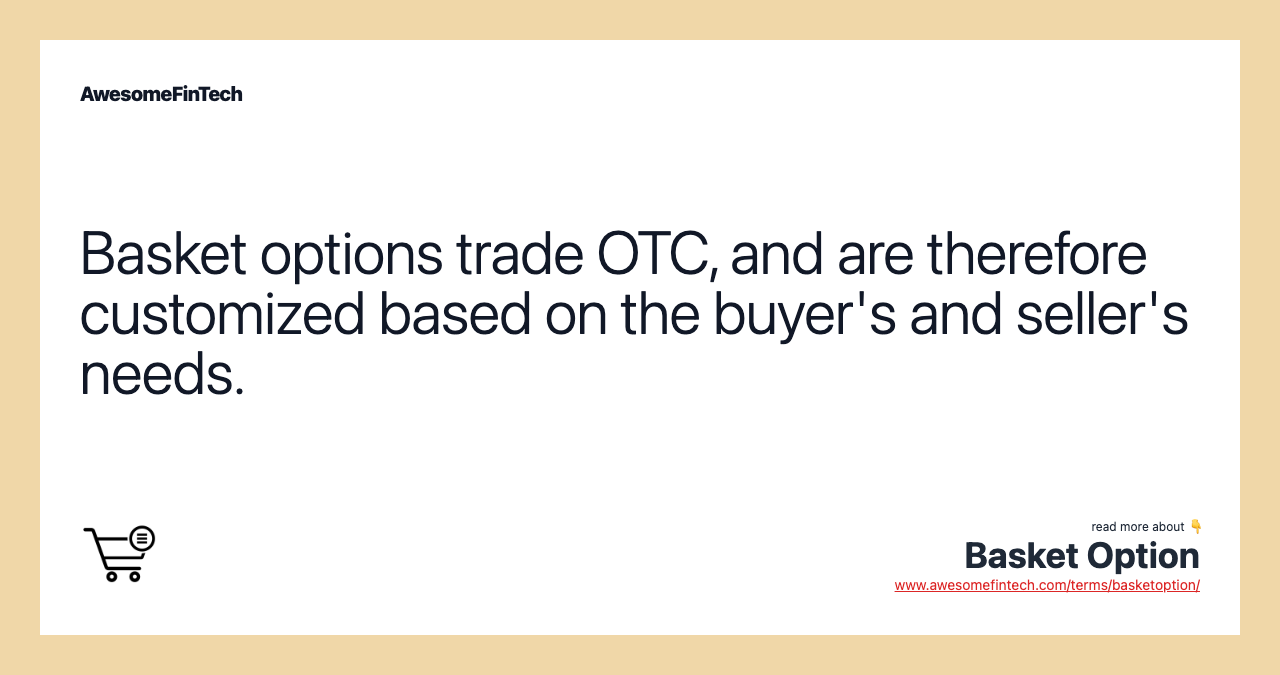 Basket options trade OTC, and are therefore customized based on the buyer's and seller's needs.