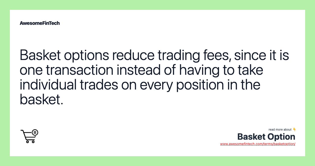 Basket options reduce trading fees, since it is one transaction instead of having to take individual trades on every position in the basket.