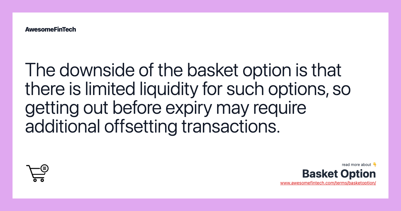 The downside of the basket option is that there is limited liquidity for such options, so getting out before expiry may require additional offsetting transactions.