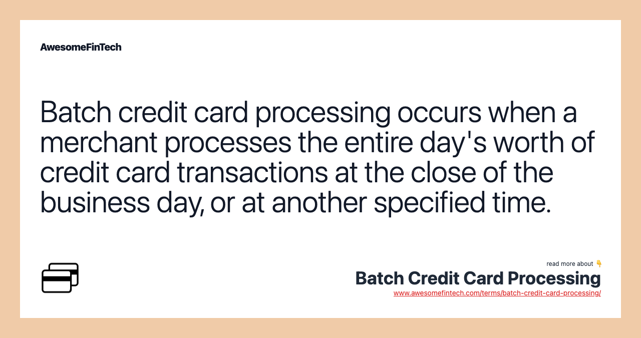 Batch credit card processing occurs when a merchant processes the entire day's worth of credit card transactions at the close of the business day, or at another specified time.