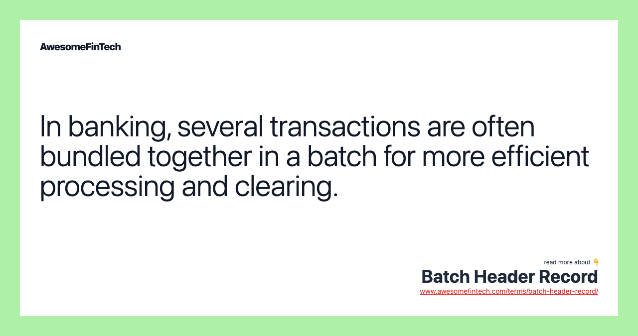 In banking, several transactions are often bundled together in a batch for more efficient processing and clearing.
